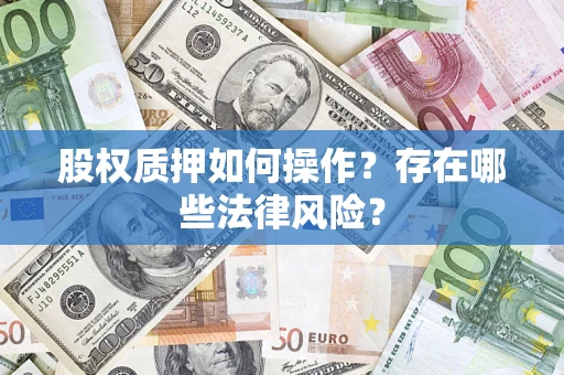 济南股权质押如何操作？存在哪些法律风险？