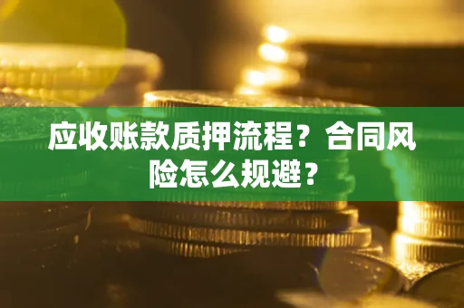 济南应收账款质押流程？合同风险怎么规避？