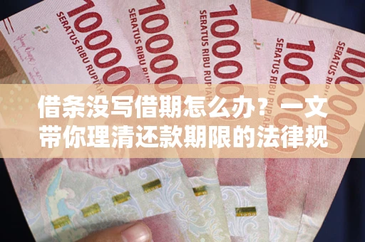 济南借条没写借期怎么办？一文带你理清还款期限的法律规则