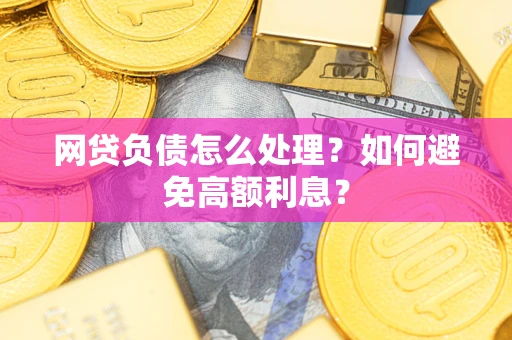 济南网贷负债怎么处理？如何避免高额利息？