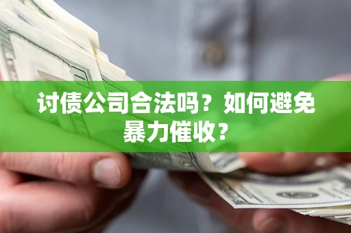 济南讨债公司合法吗？如何避免暴力催收？