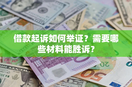 济南借款起诉如何举证？需要哪些材料能胜诉？