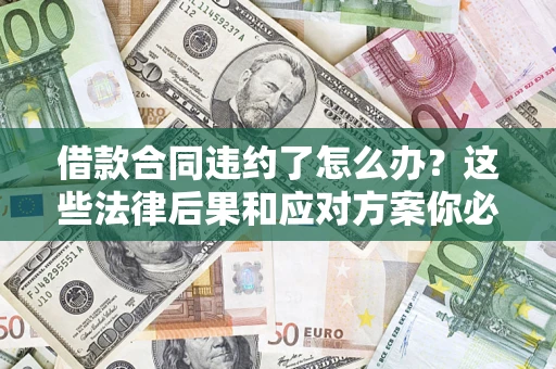 济南借款合同违约了怎么办？这些法律后果和应对方案你必须知道