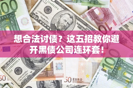 济南想合法讨债？这五招教你避开黑债公司连环套！
