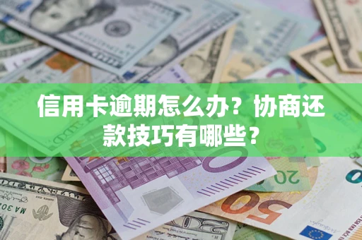 济南信用卡逾期怎么办？协商还款技巧有哪些？