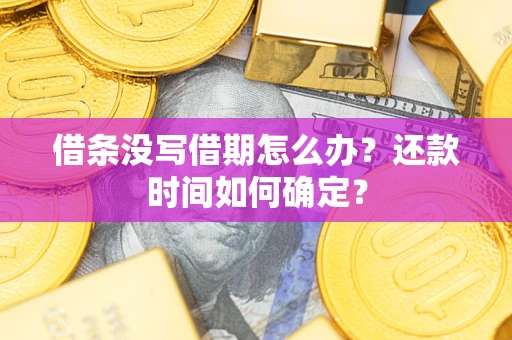 济南借条没写借期怎么办？还款时间如何确定？