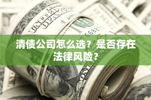 济南清债公司怎么选？是否存在法律风险？