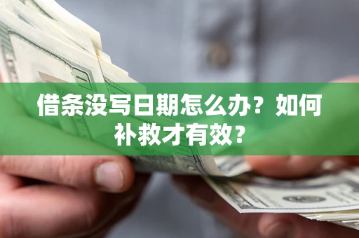 济南借条没写日期怎么办？如何补救才有效？