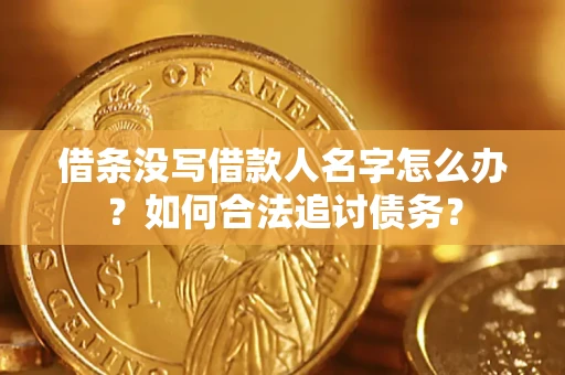 济南借条没写借款人名字怎么办？如何合法追讨债务？