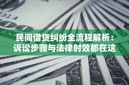 济南民间借贷纠纷全流程解析：诉讼步骤与法律时效都在这儿了