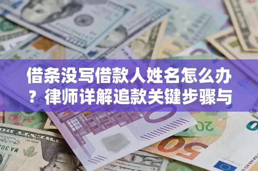济南借条没写借款人姓名怎么办？律师详解追款关键步骤与证据链构建