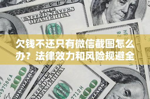 济南欠钱不还只有微信截图怎么办？法律效力和风险规避全解析