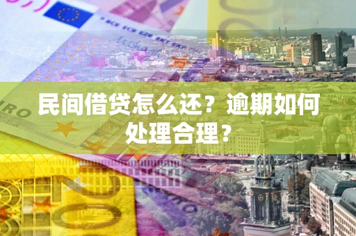 济南民间借贷怎么还？逾期如何处理合理？