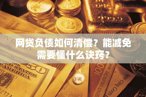 济南网贷负债如何清偿？能减免需要懂什么诀窍？