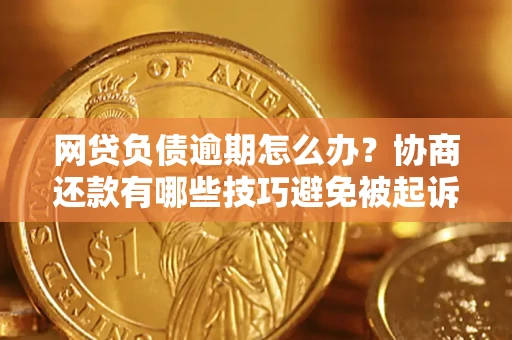 济南网贷负债逾期怎么办？协商还款有哪些技巧避免被起诉？