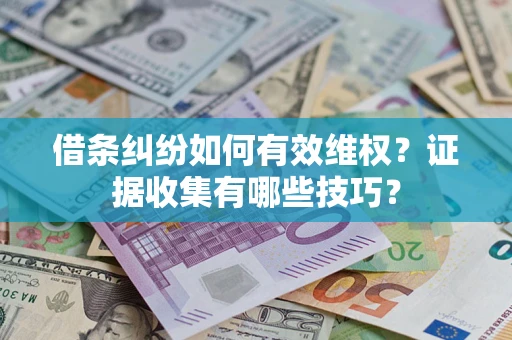 济南借条纠纷如何有效维权？证据收集有哪些技巧？