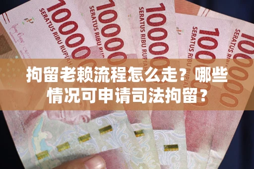 济南拘留老赖流程怎么走?哪些情况可申请司法拘留? 济南拘留老赖流程怎么走?哪些情况可申请司法拘留?