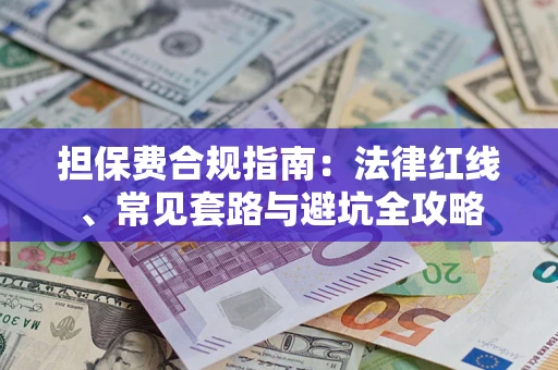 济南担保费合规指南：法律红线、常见套路与避坑全攻略