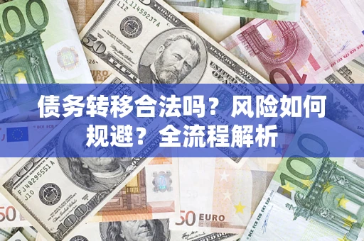 济南债务转移合法吗？风险如何规避？全流程解析
