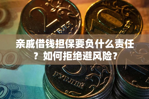 济南亲戚借钱担保要负什么责任？如何拒绝避风险？