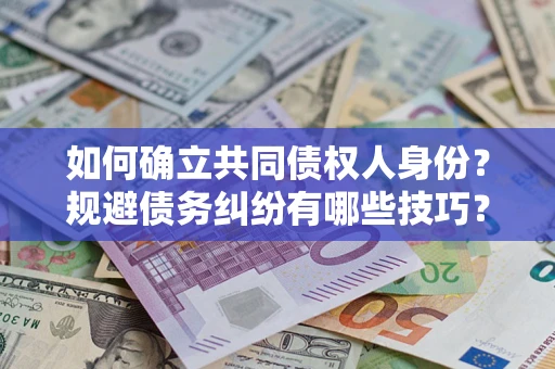 济南如何确立共同债权人身份？规避债务纠纷有哪些技巧？