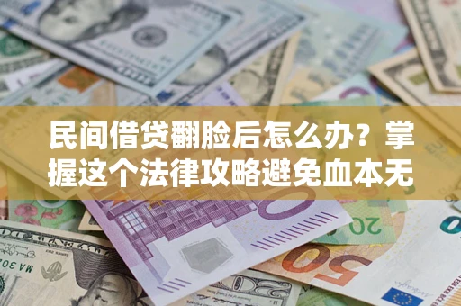 济南民间借贷翻脸后怎么办？掌握这个法律攻略避免血本无归