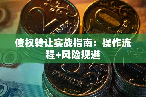 济南债权转让实战指南：操作流程+风险规避