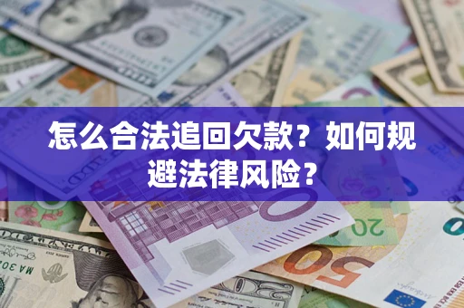 济南怎么合法追回欠款？如何规避法律风险？