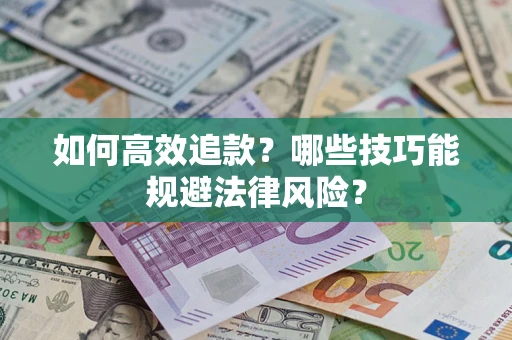 济南如何高效追款？哪些技巧能规避法律风险？