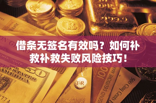济南借条无签名有效吗？如何补救补救失败风险技巧！
