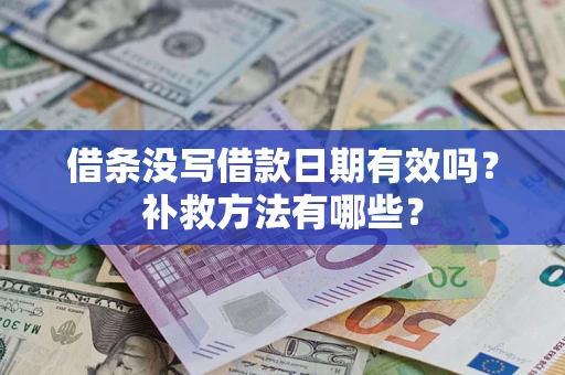 济南借条没写借款日期有效吗?补救方法有哪些? 济南借条没写借款日期有效吗?补救方法有哪些?