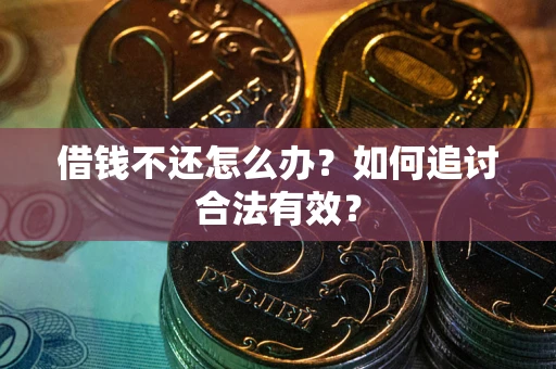 济南借钱不还怎么办？如何追讨合法有效？