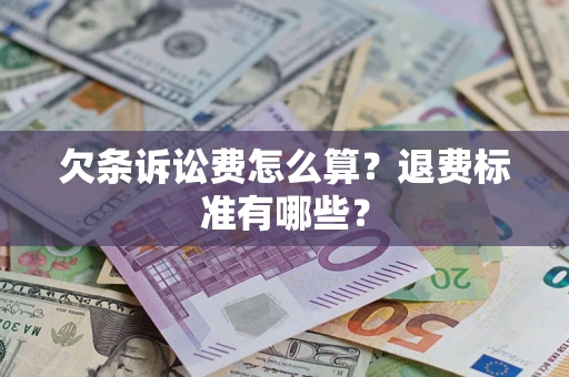 济南欠条诉讼费怎么算？退费标准有哪些？