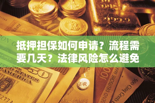 济南抵押担保如何申请？流程需要几天？法律风险怎么避免？避坑指南