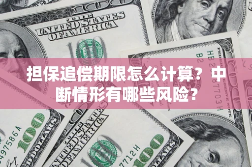 济南担保追偿期限怎么计算？中断情形有哪些风险？