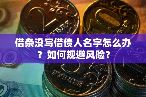 济南借条没写借债人名字怎么办？如何规避风险？
