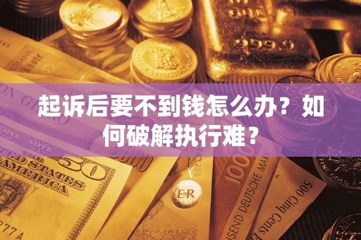 济南起诉后要不到钱怎么办？如何破解执行难？