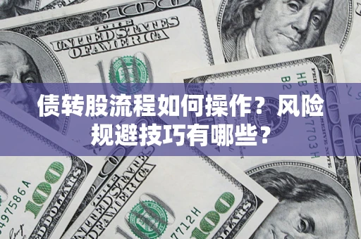 济南债转股流程如何操作？风险规避技巧有哪些？