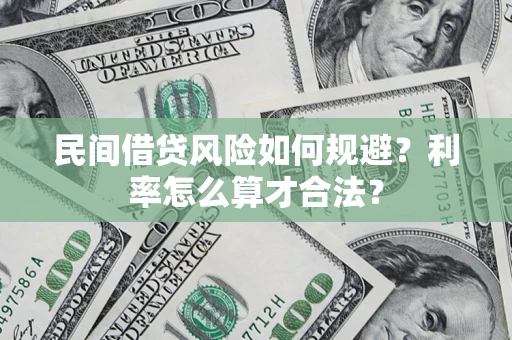 济南民间借贷风险如何规避？利率怎么算才合法？
