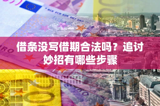 济南借条没写借期合法吗？追讨妙招有哪些步骤