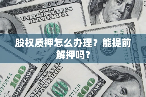 济南股权质押怎么办理？能提前解押吗？